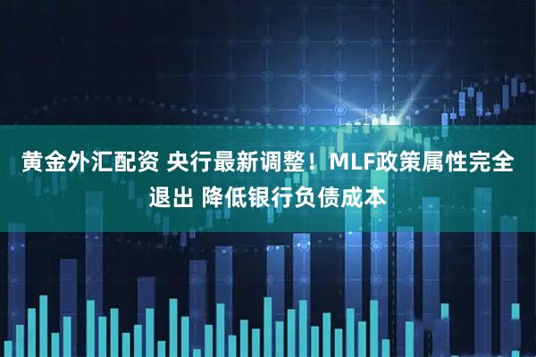 黄金外汇配资 央行最新调整！MLF政策属性完全退出 降低银行负债成本